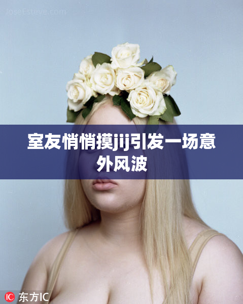 室友悄悄摸jij引发一场意外风波