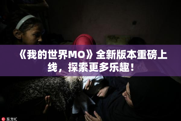 《我的世界MO》全新版本重磅上线，探索更多乐趣！