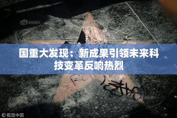 国重大发现：新成果引领未来科技变革反响热烈