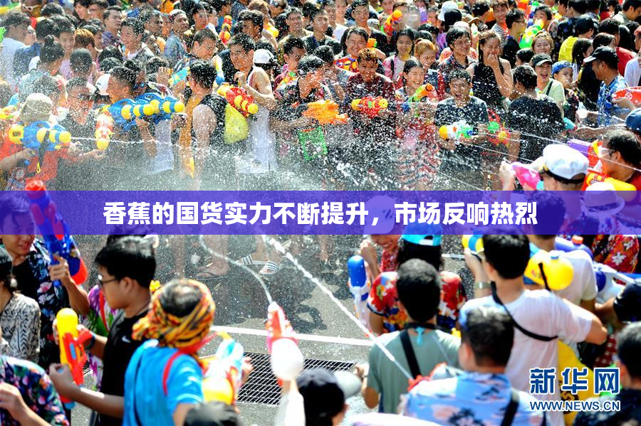 香蕉的国货实力不断提升，市场反响热烈