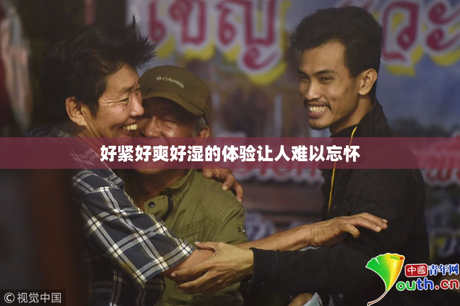 好紧好爽好湿的体验让人难以忘怀