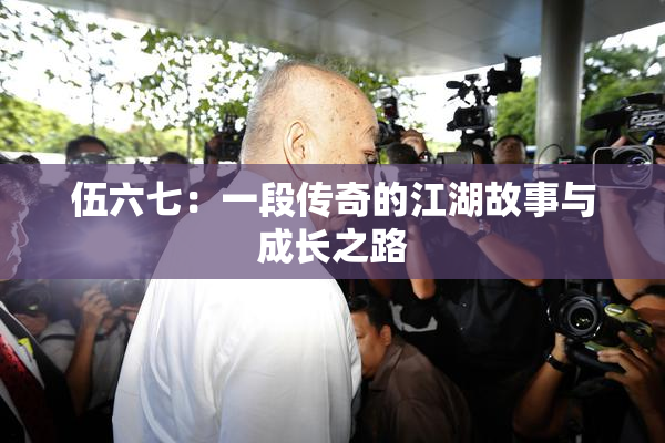 伍六七：一段传奇的江湖故事与成长之路