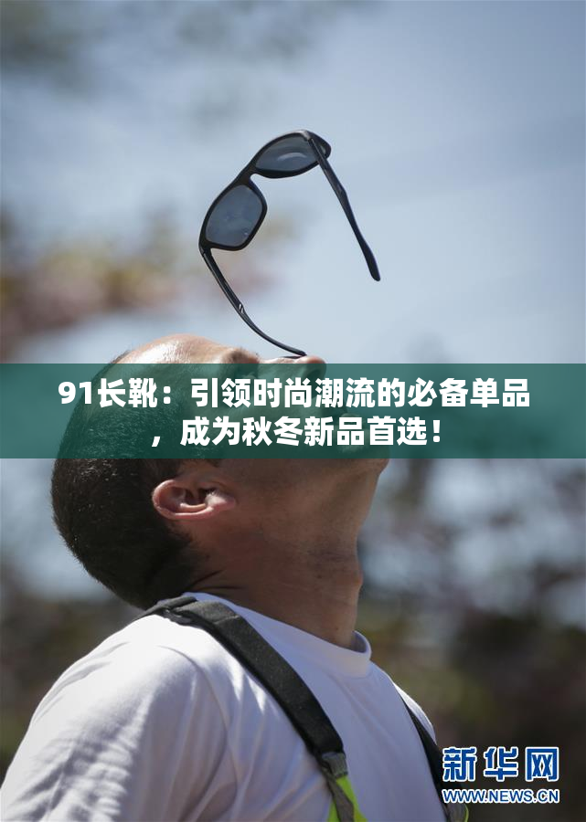 91长靴：引领时尚潮流的必备单品，成为秋冬新品首选！