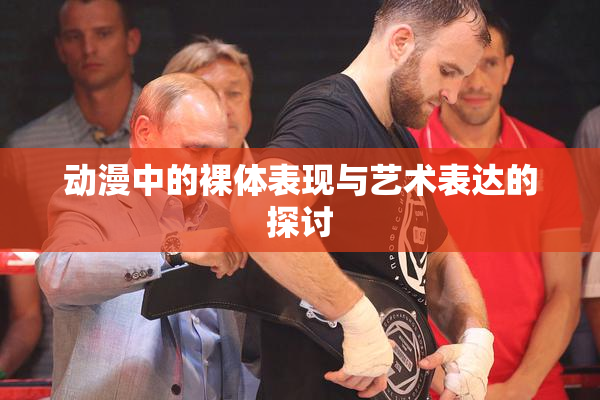 动漫中的裸体表现与艺术表达的探讨