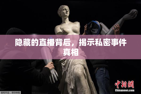 隐藏的直播背后，揭示私密事件真相