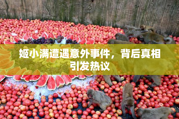 姬小满遭遇意外事件，背后真相引发热议
