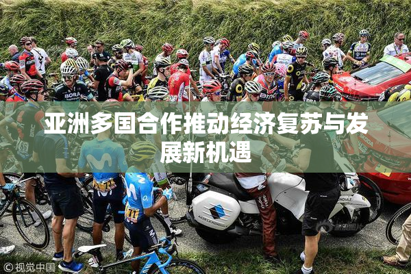 亚洲多国合作推动经济复苏与发展新机遇