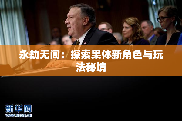 永劫无间：探索果体新角色与玩法秘境
