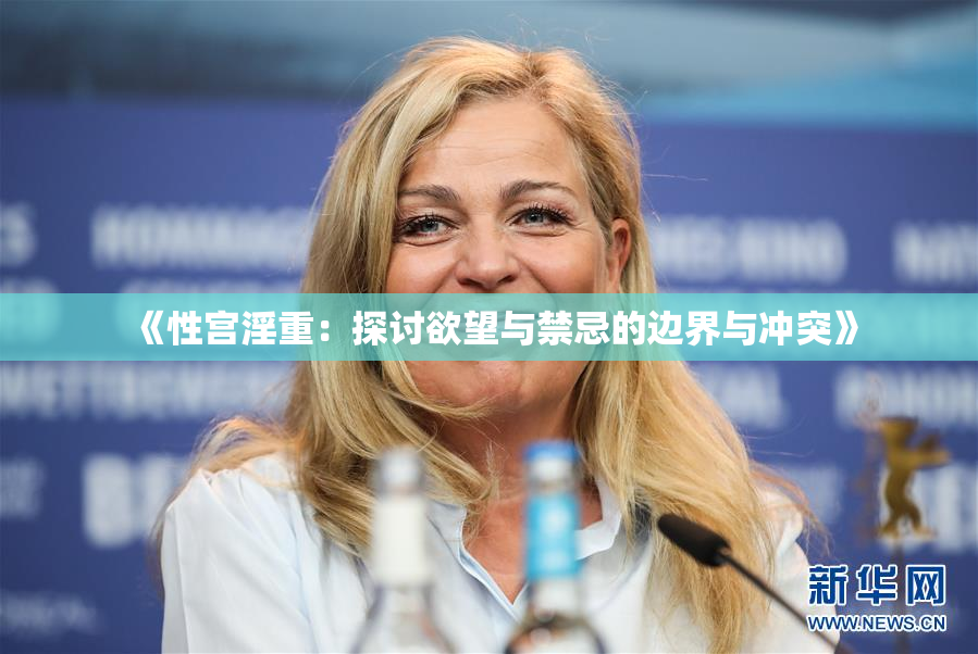 《性宫淫重：探讨欲望与禁忌的边界与冲突》