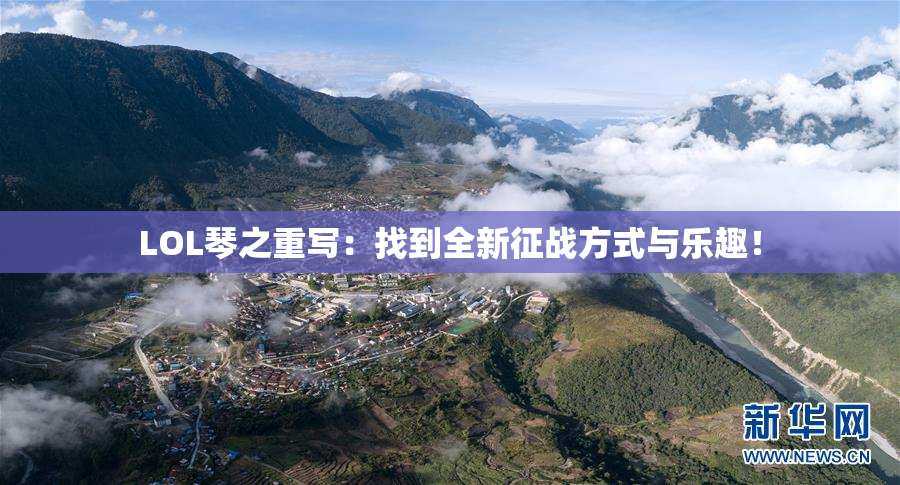 LOL琴之重写：找到全新征战方式与乐趣！