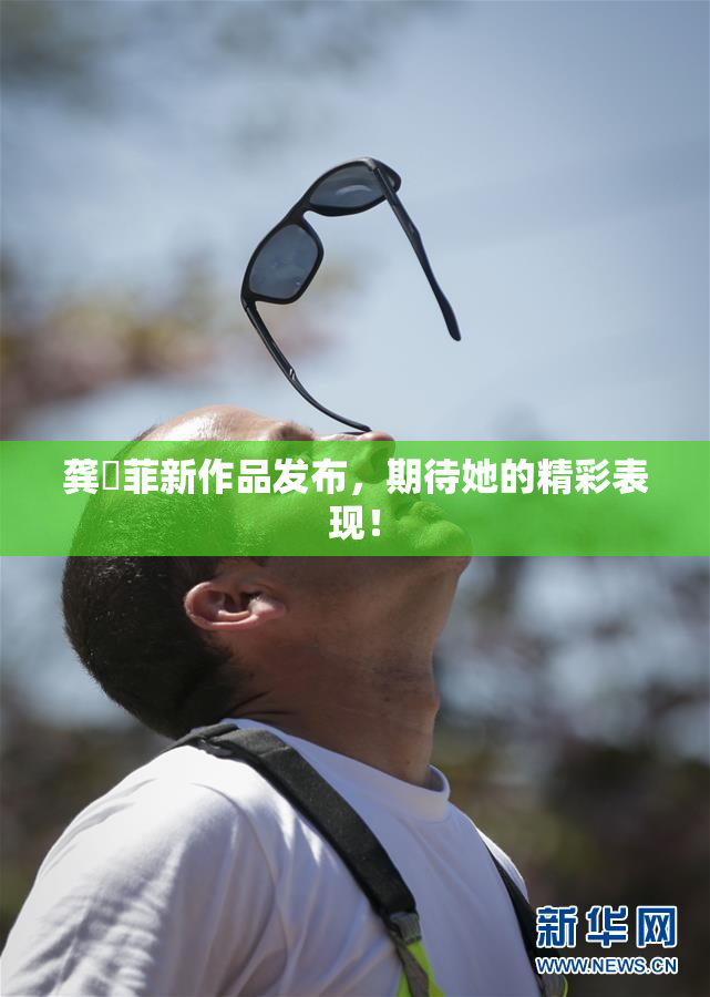 龚玥菲新作品发布，期待她的精彩表现！