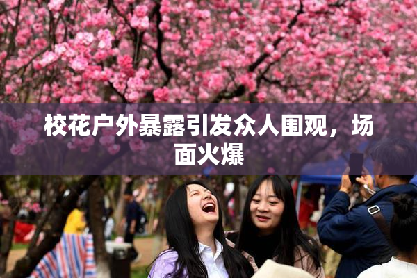 校花户外暴露引发众人围观，场面火爆