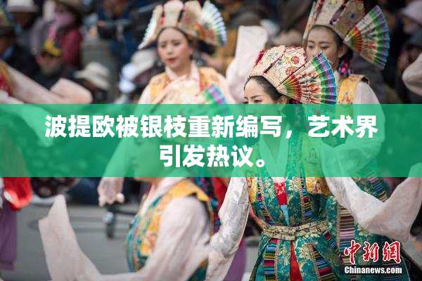 波提欧被银枝重新编写，艺术界引发热议。
