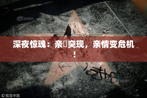 深夜惊魂：亲妺突现，亲情变危机！