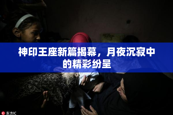 神印王座新篇揭幕，月夜沉寂中的精彩纷呈