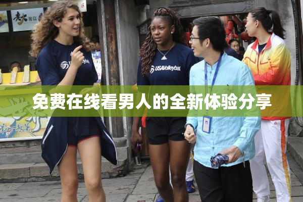 免费在线看男人的全新体验分享