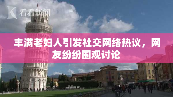 丰满老妇人引发社交网络热议，网友纷纷围观讨论