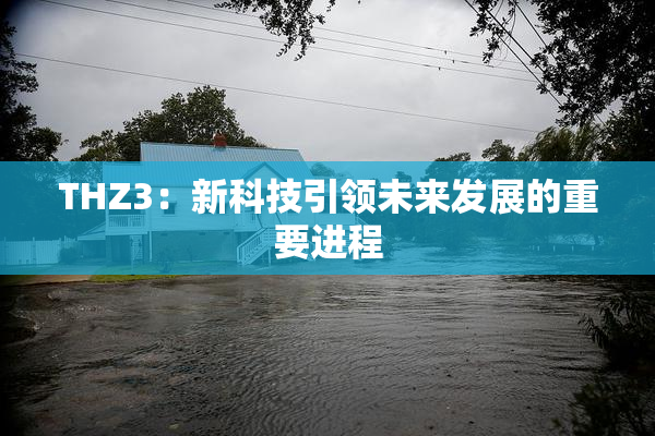 THZ3：新科技引领未来发展的重要进程