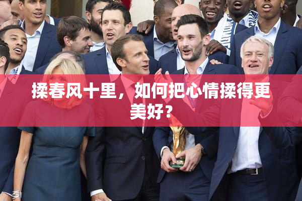 揉春风十里，如何把心情揉得更美好？
