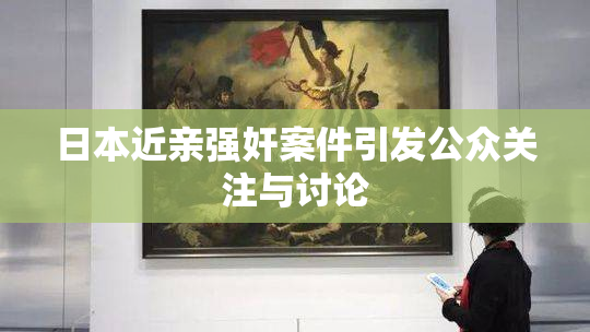 日本近亲强奸案件引发公众关注与讨论