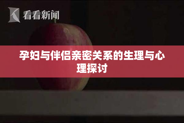 孕妇与伴侣亲密关系的生理与心理探讨