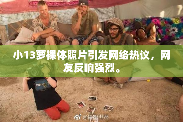 小13萝裸体照片引发网络热议，网友反响强烈。