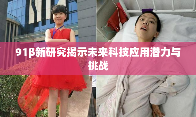 91β新研究揭示未来科技应用潜力与挑战
