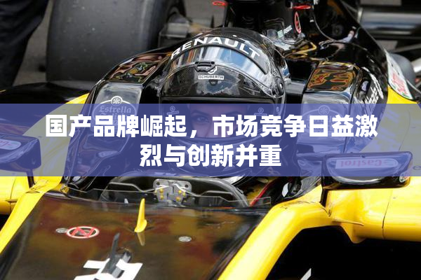 国产品牌崛起，市场竞争日益激烈与创新并重