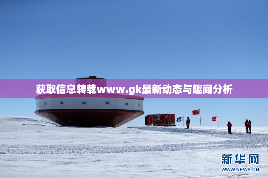 获取信息转载www.gk最新动态与趣闻分析