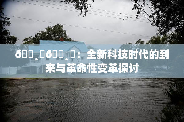 🌸‌🌸‌：全新科技时代的到来与革命性变革探讨