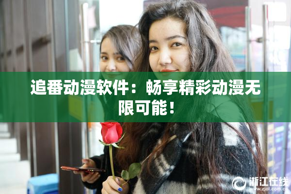 追番动漫软件：畅享精彩动漫无限可能！