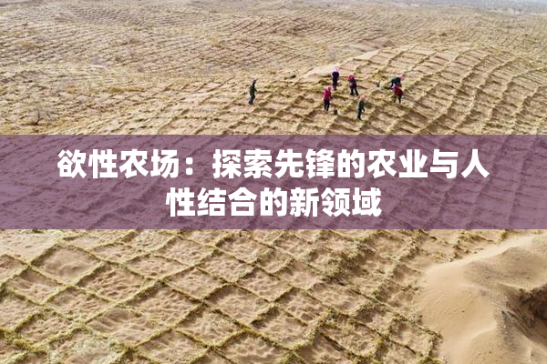 欲性农场：探索先锋的农业与人性结合的新领域