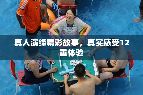 真人演绎精彩故事，真实感受12重体验