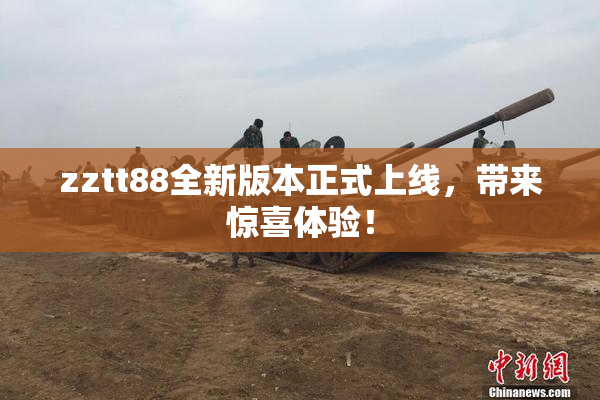 zztt88全新版本正式上线，带来惊喜体验！