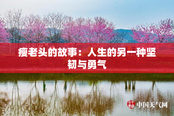 瘦老头的故事：人生的另一种坚韧与勇气