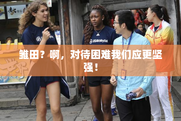 雏田？啊，对待困难我们应更坚强！