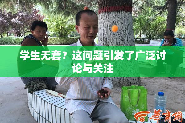 学生无套？这问题引发了广泛讨论与关注