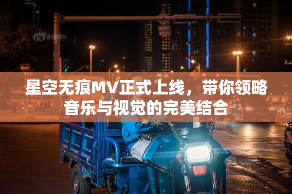 星空无痕MV正式上线，带你领略音乐与视觉的完美结合