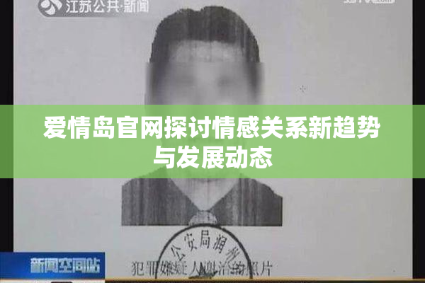 爱情岛官网探讨情感关系新趋势与发展动态