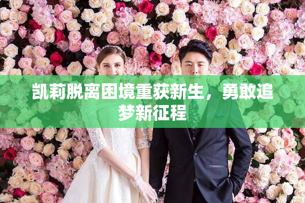 凯莉脱离困境重获新生，勇敢追梦新征程
