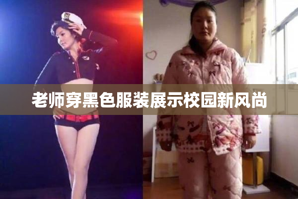 老师穿黑色服装展示校园新风尚