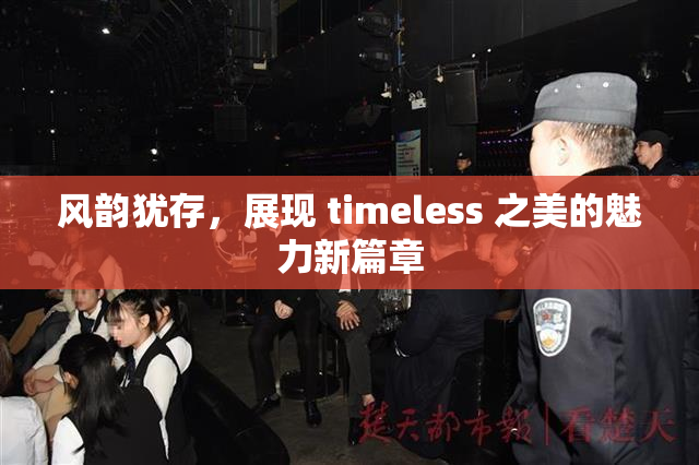 风韵犹存，展现 timeless 之美的魅力新篇章