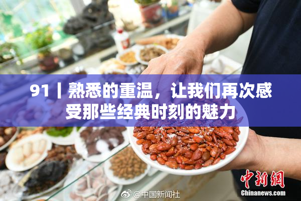 91丨熟悉的重温，让我们再次感受那些经典时刻的魅力
