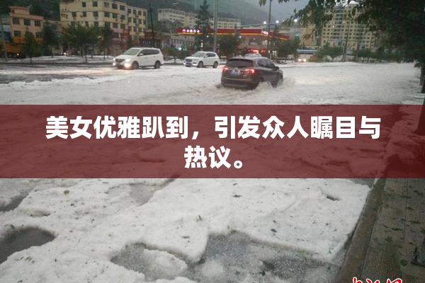 美女优雅趴到，引发众人瞩目与热议。
