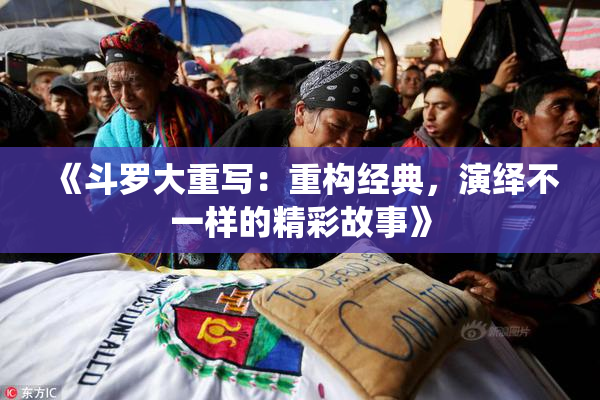 《斗罗大重写：重构经典，演绎不一样的精彩故事》