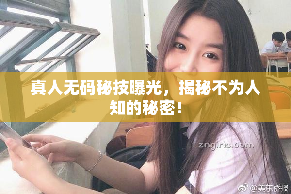 真人无码秘技曝光，揭秘不为人知的秘密！