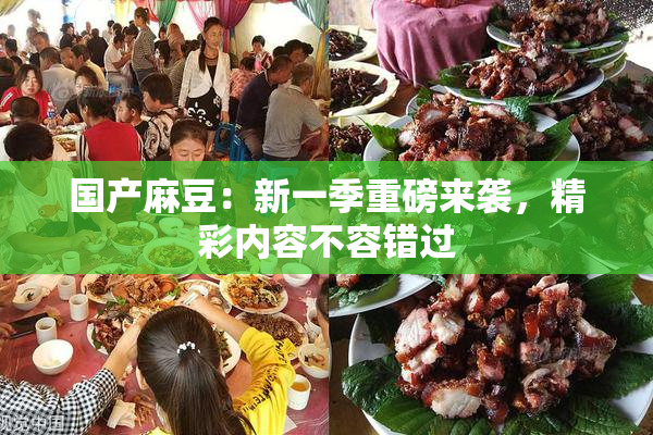 国产麻豆：新一季重磅来袭，精彩内容不容错过