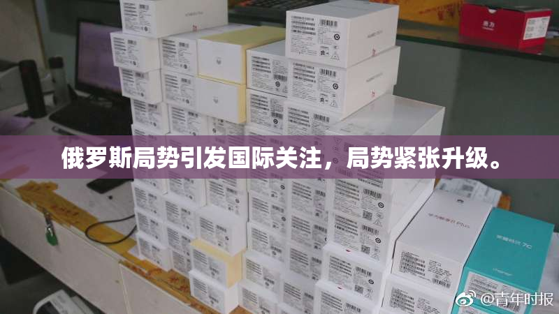 俄罗斯局势引发国际关注，局势紧张升级。