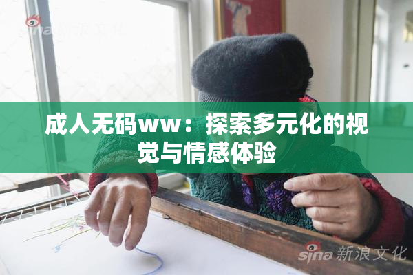 成人无码ww：探索多元化的视觉与情感体验
