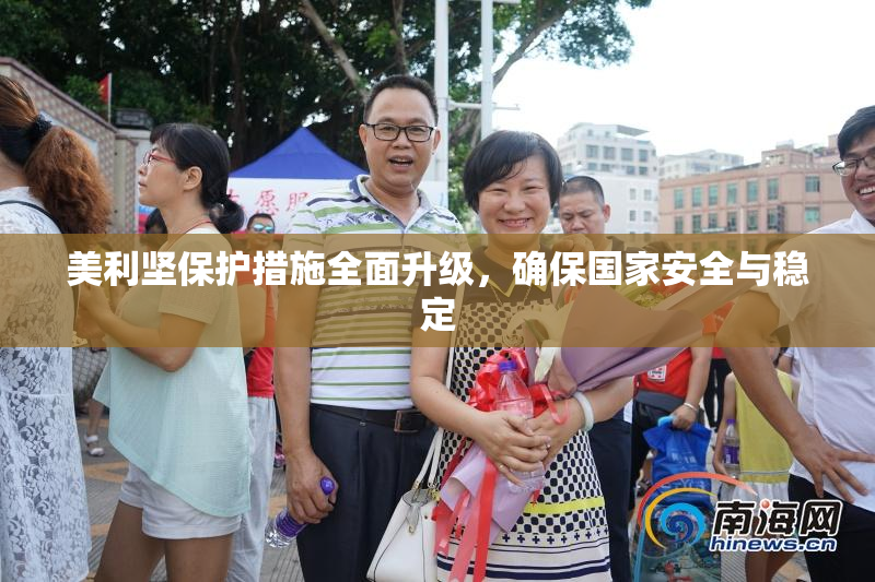 美利坚保护措施全面升级，确保国家安全与稳定